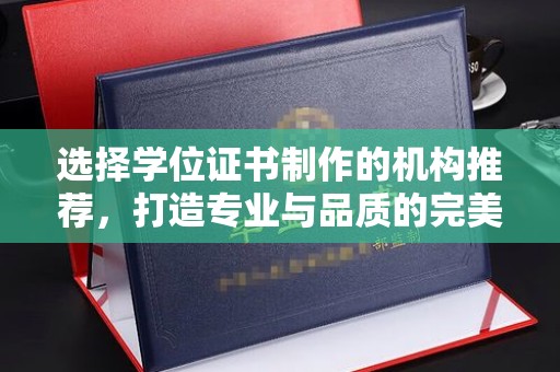 茂名选择学位证书制作的机构推荐，打造专业与品质的完美结合